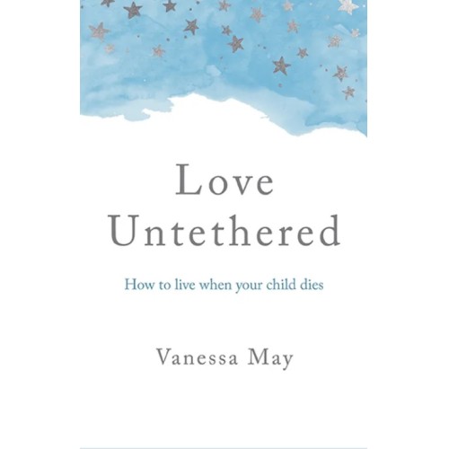 Love Untethered: how to live when your child dies