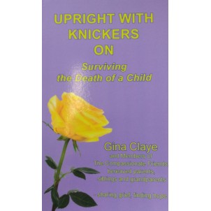 Upright With Knickers On - Surviving the Death of a Child